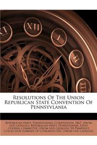 Resolutions of the Union Republican State Convention of Pennsyvlania