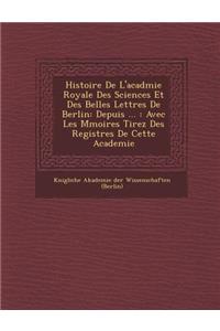 Histoire de L'Acad Mie Royale Des Sciences Et Des Belles Lettres de Berlin