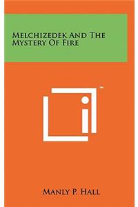 Melchizedek And The Mystery Of Fire