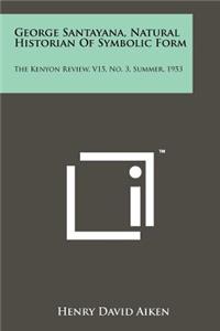 George Santayana, Natural Historian Of Symbolic Form: The Kenyon Review, V15, No. 3, Summer, 1953