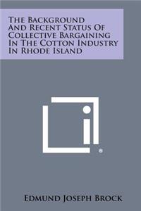 The Background and Recent Status of Collective Bargaining in the Cotton Industry in Rhode Island