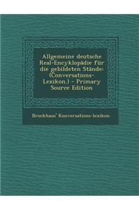 Allgemeine Deutsche Real-Encyklopadie Fur Die Gebildeten Stande: (Conversations-Lexikon.)