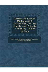 Letters of Fyodor Michailovitch Dostoyevsky to His Family and Friends