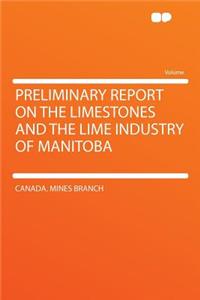 Preliminary Report on the Limestones and the Lime Industry of Manitoba