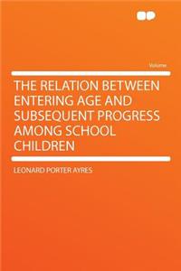 The Relation Between Entering Age and Subsequent Progress Among School Children