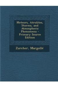 Meteors, Aerolites, Storms, and Atmospheric Phenomena - Primary Source Edition