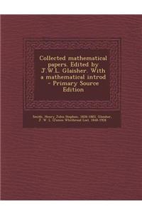 Collected Mathematical Papers. Edited by J.W.L. Glaisher. with a Mathematical Introd - Primary Source Edition