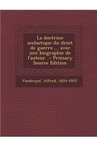 La Doctrine Scolastique Du Droit de Guerre ... Avec Une Biographie de L'Auteur