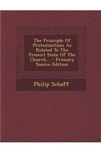 The Principle of Protestantism as Related to the Present State of the Church...