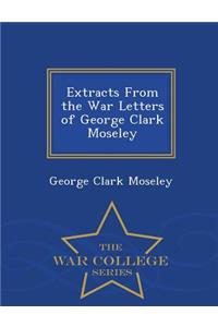 Extracts from the War Letters of George Clark Moseley - War College Series