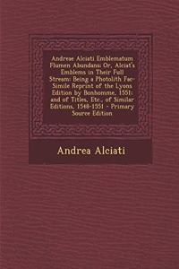 Andreae Alciati Emblematum Flumen Abundans; Or, Alciat's Emblems in Their Full Stream