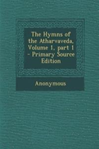 The Hymns of the Atharvaveda, Volume 1, Part 1 - Primary Source Edition