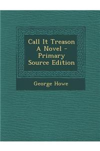 Call It Treason a Novel - Primary Source Edition