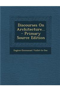 Discourses on Architecture... - Primary Source Edition