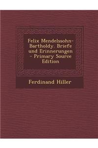 Felix Mendelssohn-Bartholdy. Briefe Und Erinnerungen - Primary Source Edition