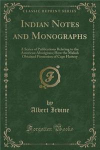 Indian Notes and Monographs: A Series of Publications Relating to the American Aborigines; How the Makah Obtained Possession of Cape Flattery (Classic Reprint)