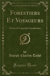 Forestiers Et Voyageurs: Moeurs Et Lï¿½gendes Canadiennes (Classic Reprint)