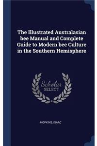 The Illustrated Australasian bee Manual and Complete Guide to Modern bee Culture in the Southern Hemisphere