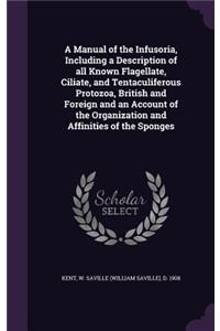 Manual of the Infusoria, Including a Description of all Known Flagellate, Ciliate, and Tentaculiferous Protozoa, British and Foreign and an Account of the Organization and Affinities of the Sponges