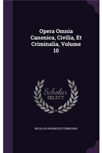 Opera Omnia Canonica, Civilia, Et Criminalia, Volume 10