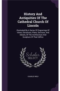History and Antiquities of the Cathedral Church of Lincoln