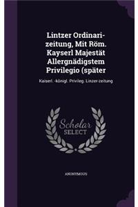 Lintzer Ordinari-Zeitung, Mit ROM. Kayserl Majestat Allergnadigstem Privilegio (Spater