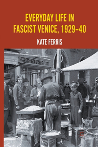 Everyday Life in Fascist Venice, 1929-40