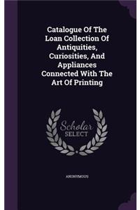 Catalogue Of The Loan Collection Of Antiquities, Curiosities, And Appliances Connected With The Art Of Printing