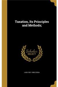 Taxation, Its Principles and Methods;