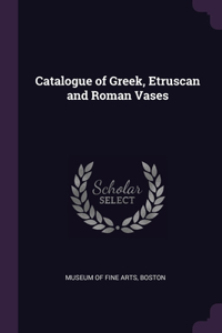 Catalogue of Greek, Etruscan and Roman Vases