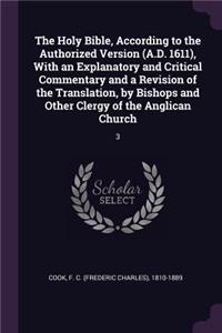 Holy Bible, According to the Authorized Version (A.D. 1611), With an Explanatory and Critical Commentary and a Revision of the Translation, by Bishops and Other Clergy of the Anglican Church