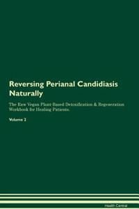 Reversing Perianal Candidiasis Naturally the Raw Vegan Plant-Based Detoxification & Regeneration Workbook for Healing Patients. Volume 2