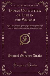 Indian Captivities, or Life in the Wigwam