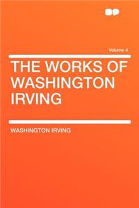 The Works of Washington Irving Volume 4