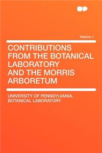 Contributions from the Botanical Laboratory and the Morris Arboretum Volume 1