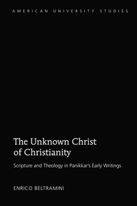 Unknown Christ of Christianity: Scripture and Theology in Panikkar's Early Writings