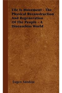 Life Is Movement - The Physical Reconstruction And Regeneration Of The People - A Diseaseless World