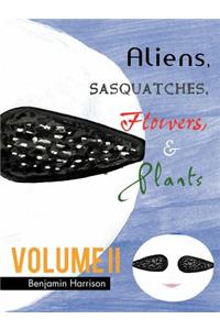Aliens, Sasquatches, Flowers, & Plants