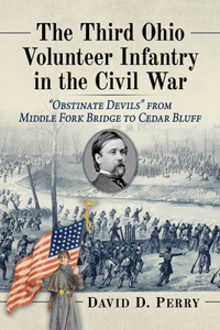 Third Ohio Volunteer Infantry in the Civil War: Obstinate Devils from Middle Fork Bridge to Cedar Bluff