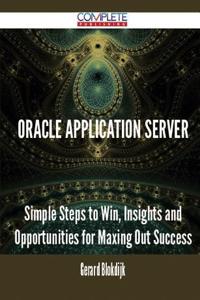 Oracle Application Server - Simple Steps to Win, Insights and Opportunities for Maxing Out Success