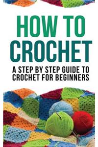 How to Crochet: A Step by Step Guide to Crochet for Beginners