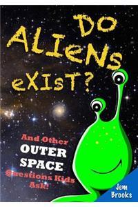 Do Aliens Exist? And Other Outer Space Questions Kids Ask!