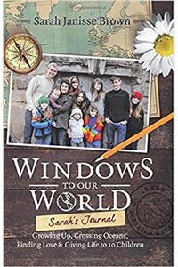 Windows to Our World: Sarah's Journal - Growing Up, Crossing Oceans, Finding Love & Giving Life to 10 Children