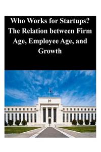 Who Works for Startups? The Relation between Firm Age, Employee Age, and Growth