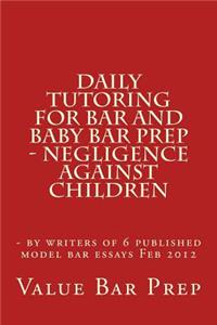 Daily Tutoring for Bar and Baby Bar Prep - Negligence Against Children: - By Writers of 6 Published Model Bar Essays Feb 2012: - By Writers of 6 Published Model Bar Essays Feb 2012