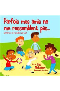 Parfois mes amis ne me ressemblent pas...: parfois ils ne te ressemblent pas aussi!