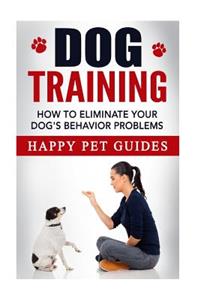 Dog Training: How to Eliminate Your Dog's Behavior Problems