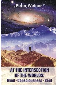 At the Intersection of the Worlds: Mind - Consciousness - Soul