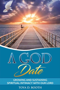 God Date: Growing and Sustaining Spiritual Intimacy with Our Lord Volume 1