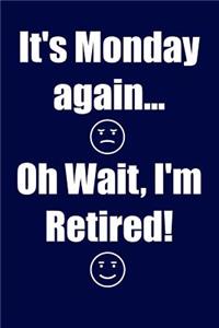 It's Monday again... Oh Wait, I'm Retired!